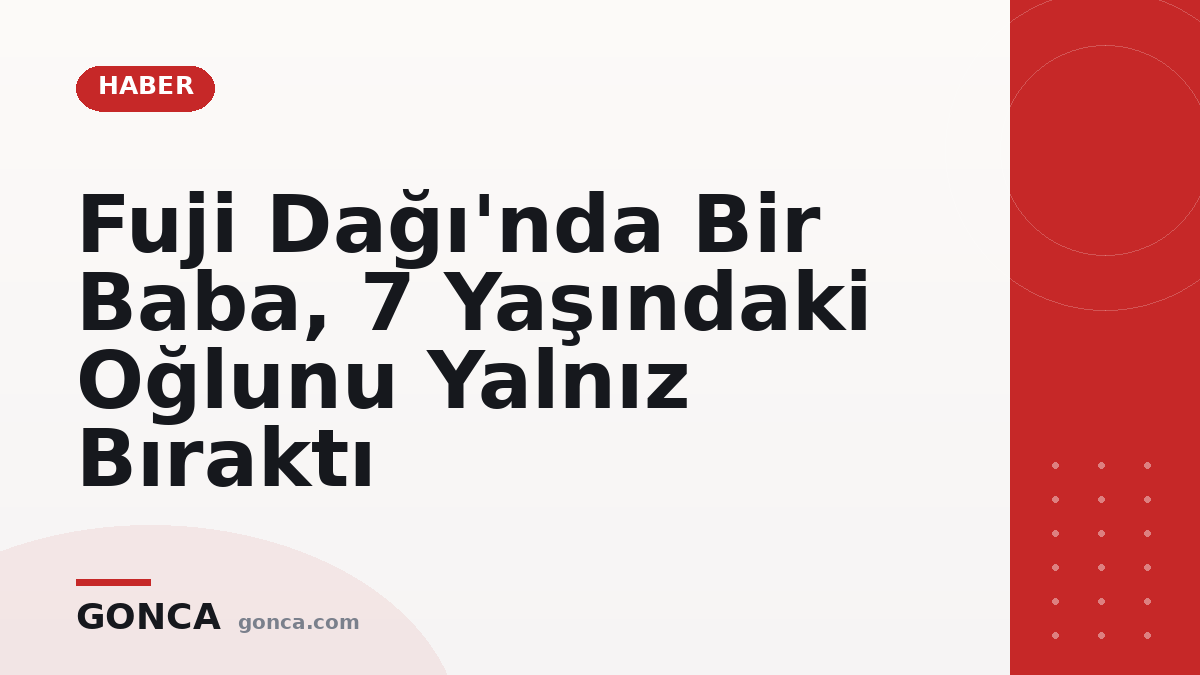Fuji Dağı'nda Bir Baba, 7 Yaşındaki Oğlunu Yalnız Bıraktı