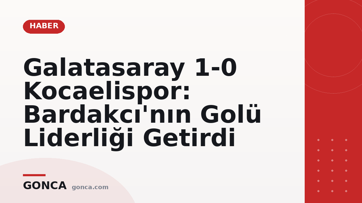 Galatasaray 1-0 Kocaelispor: Bardakcı'nın Golü Liderliği Getirdi