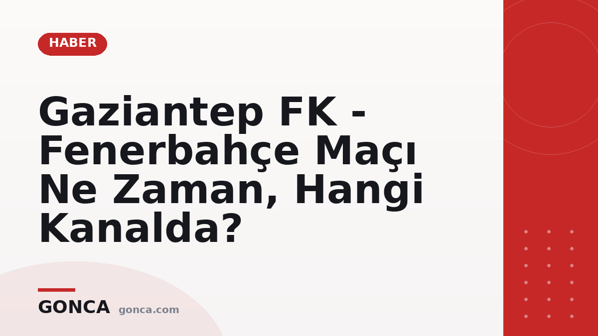 Gaziantep FK - Fenerbahçe Maçı Ne Zaman, Hangi Kanalda?
