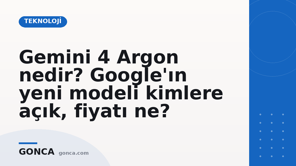 Gemini 4 Argon nedir? Google'ın yeni modeli kimlere açık, fiyatı ne?