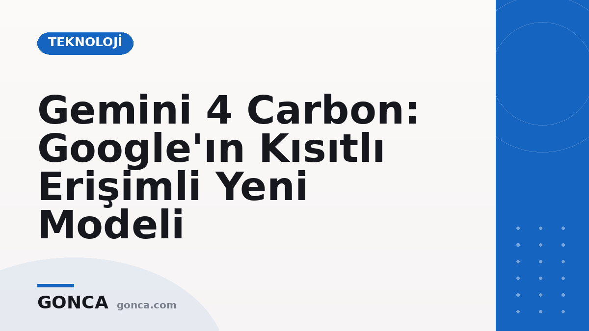 Gemini 4 Carbon: Google'ın Kısıtlı Erişimli Yeni Modeli