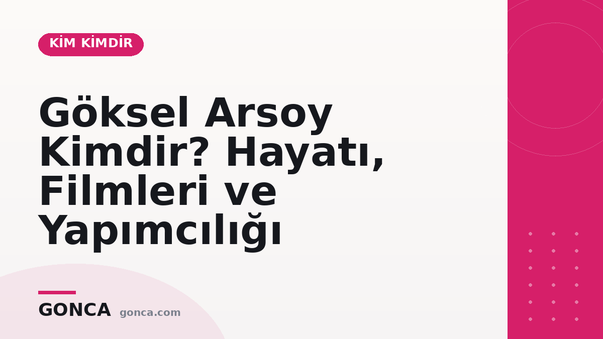 Göksel Arsoy Kimdir? Hayatı, Filmleri ve Yapımcılığı
