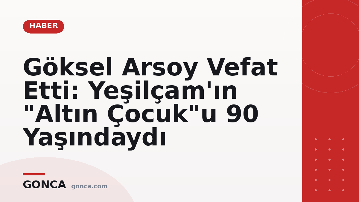 Göksel Arsoy Vefat Etti: Yeşilçam'ın "Altın Çocuk"u 90 Yaşındaydı