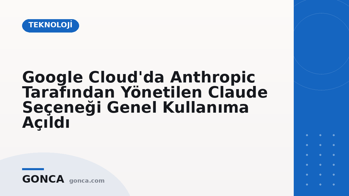 Google Cloud'da Anthropic Tarafından Yönetilen Claude Seçeneği Genel Kullanıma Açıldı
