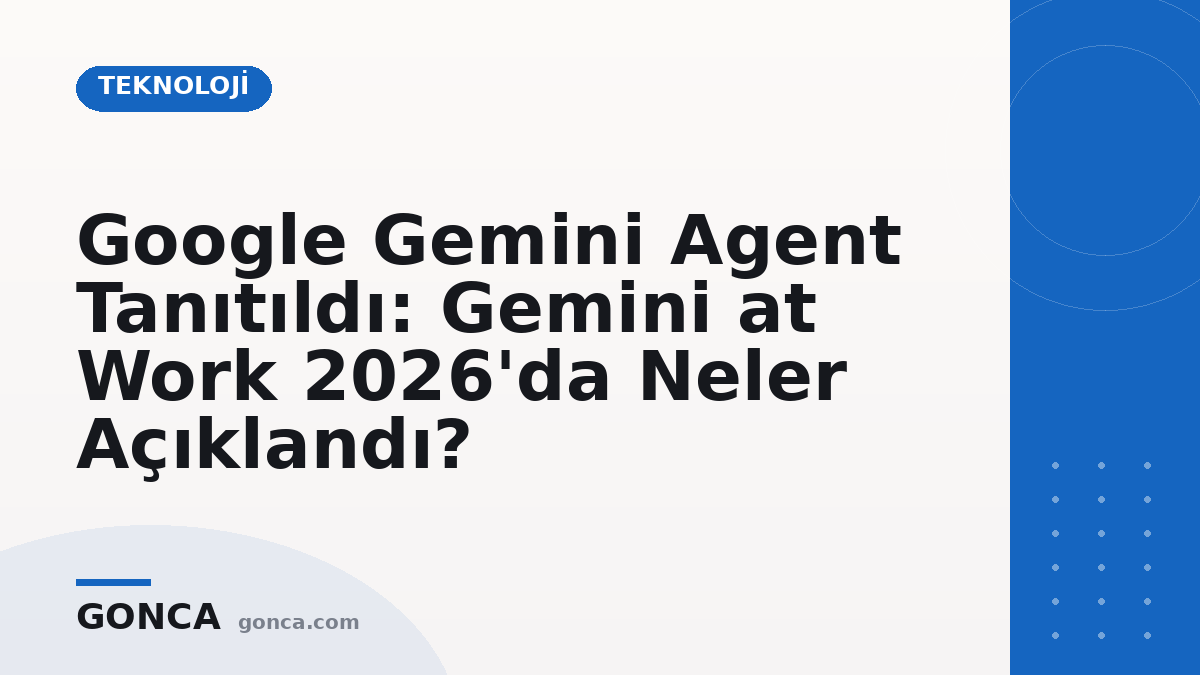 Google Gemini Agent Tanıtıldı: Gemini at Work 2026'da Neler Açıklandı?