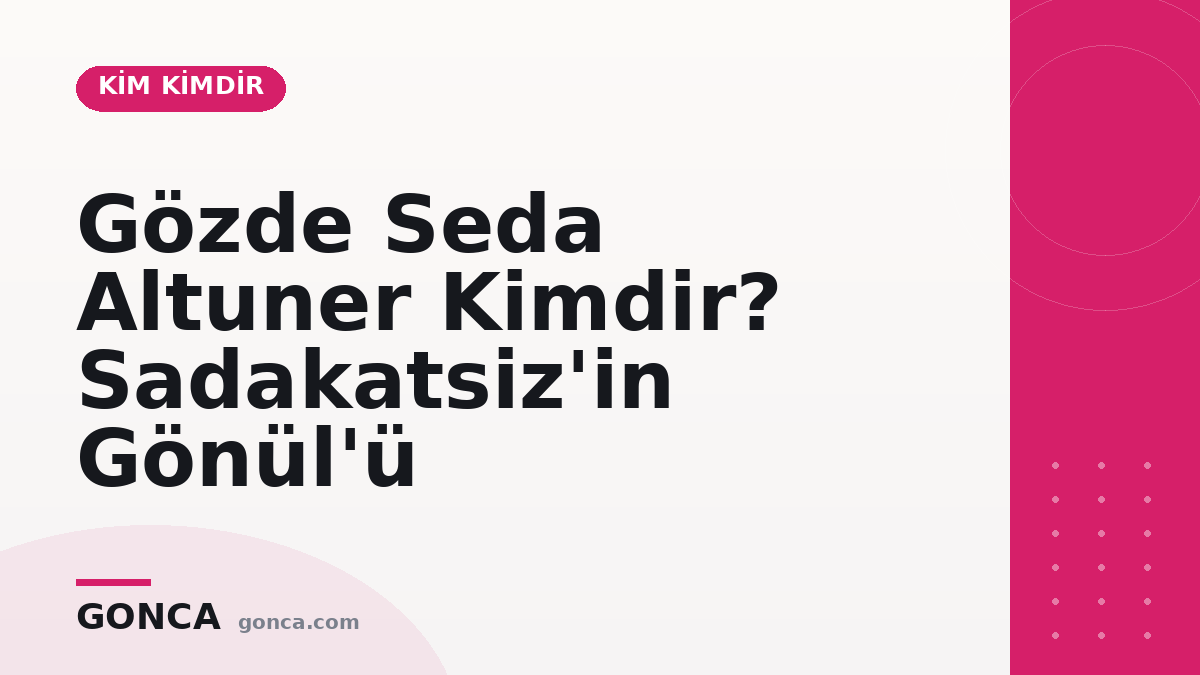 Gözde Seda Altuner Kimdir? Sadakatsiz'in Gönül'ü