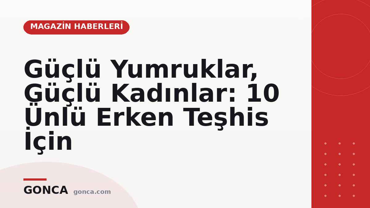 Güçlü Yumruklar, Güçlü Kadınlar: 10 Ünlü Erken Teşhis İçin