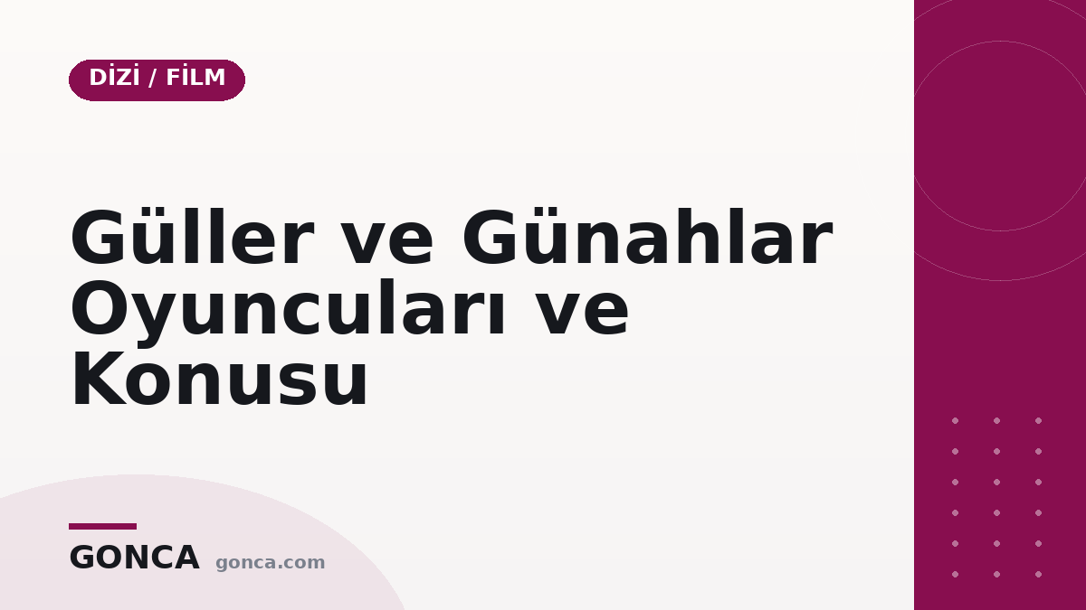Güller ve Günahlar Oyuncuları ve Konusu