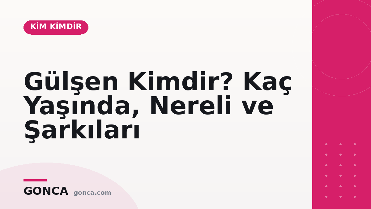 Gülşen Kimdir? Kaç Yaşında, Nereli ve Şarkıları