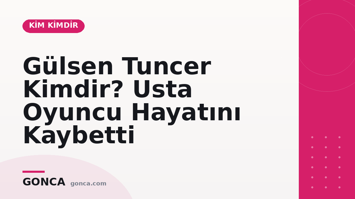 Gülsen Tuncer Kimdir? Usta Oyuncu Hayatını Kaybetti