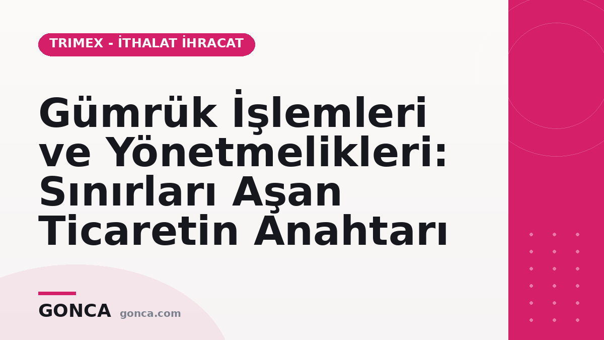 Gümrük İşlemleri ve Yönetmelikleri: Sınırları Aşan Ticaretin Anahtarı
