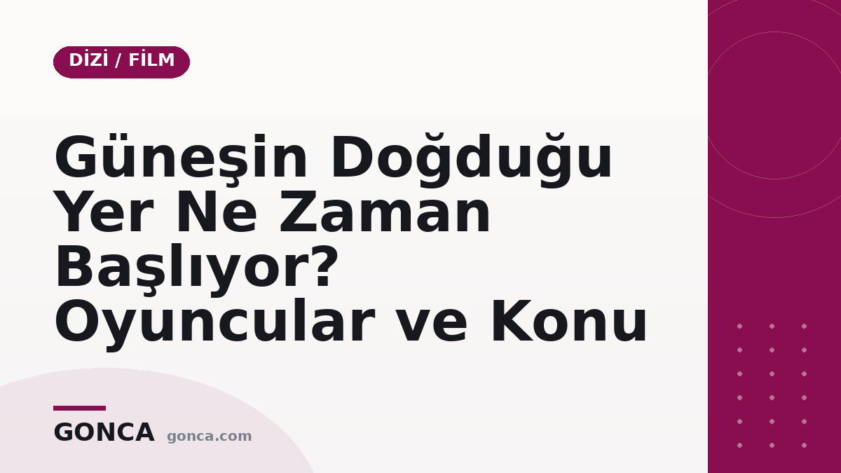 Güneşin Doğduğu Yer Ne Zaman Başlıyor? Oyuncular ve Konu