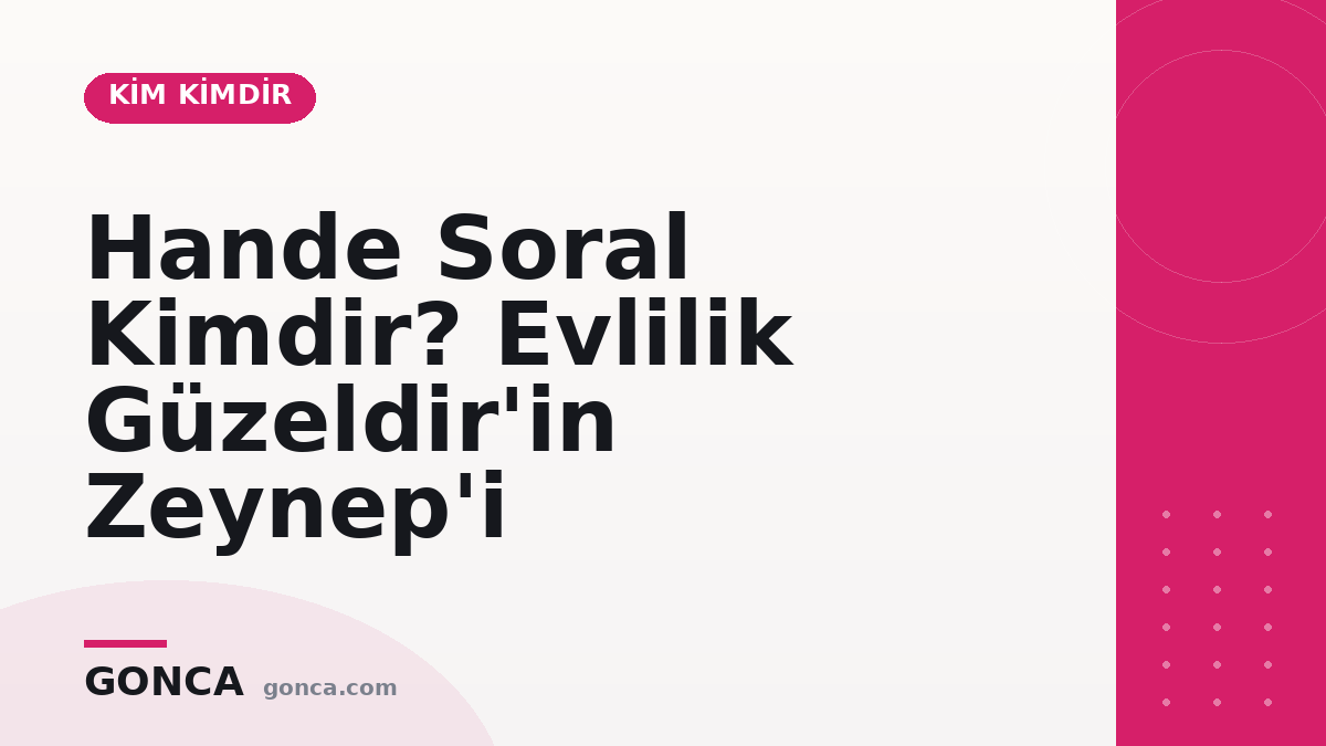 Hande Soral Kimdir? Evlilik Güzeldir'in Zeynep'i