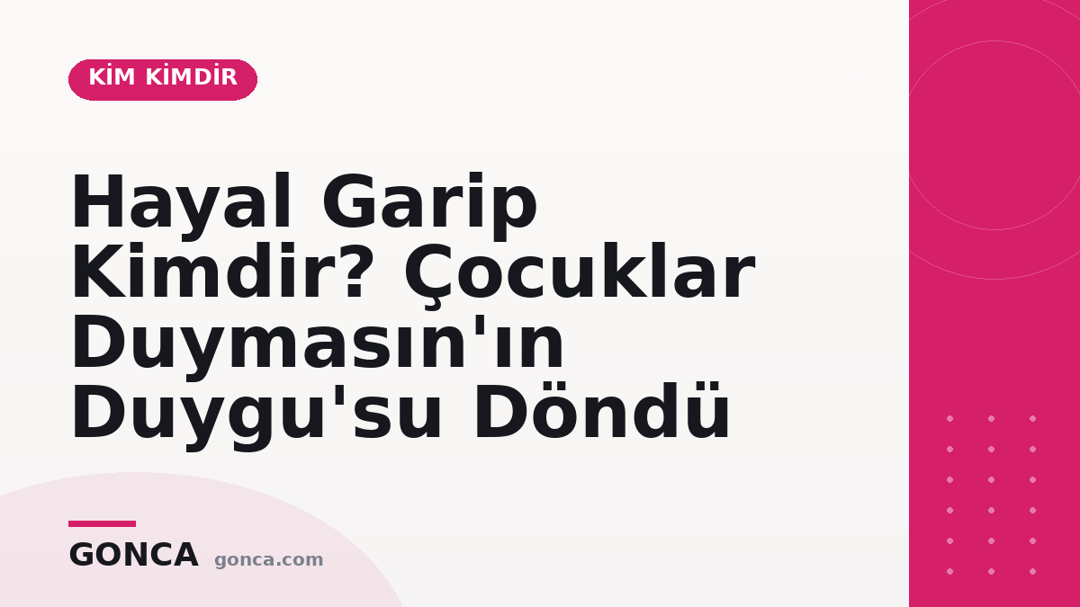 Hayal Garip Kimdir? Çocuklar Duymasın'ın Duygu'su Döndü