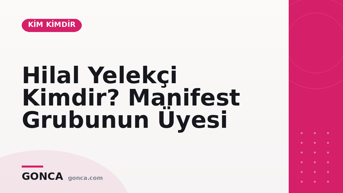 Hilal Yelekçi Kimdir? Manifest Grubunun Üyesi