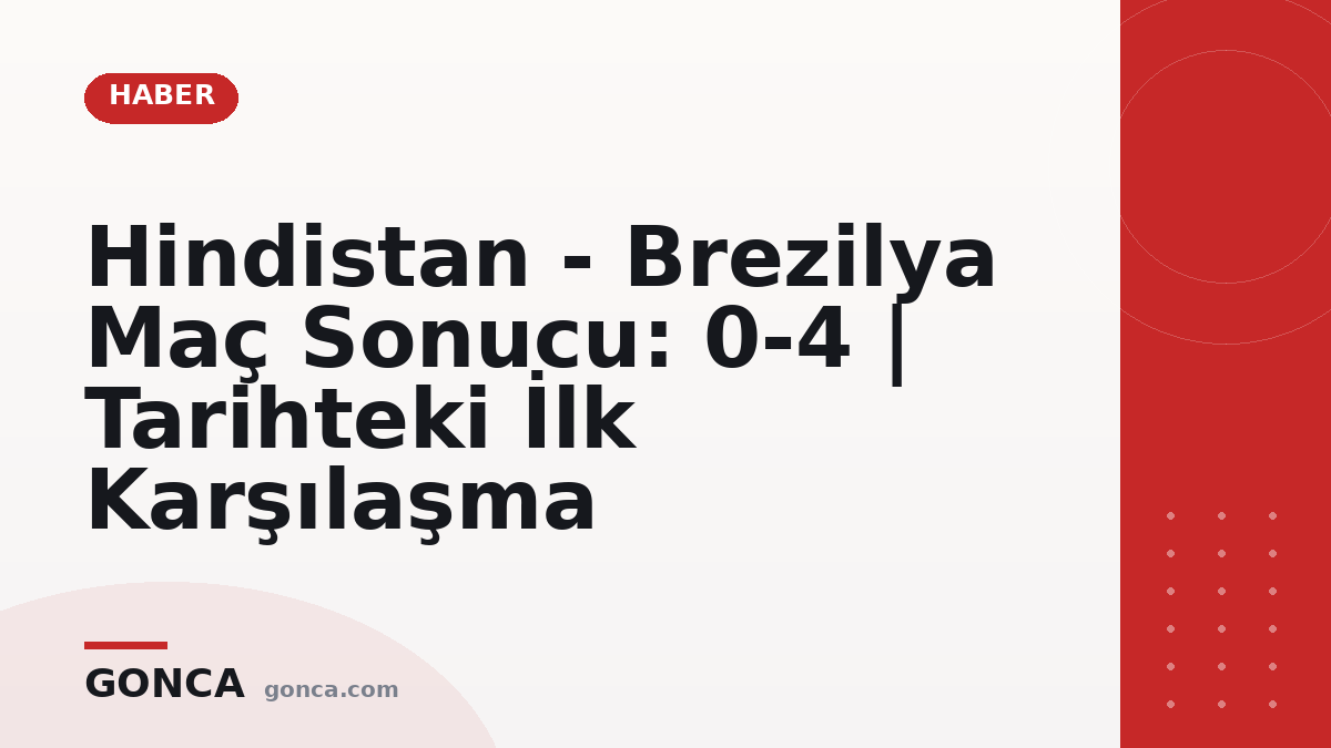 Hindistan - Brezilya Maç Sonucu: 0-4 | Tarihteki İlk Karşılaşma