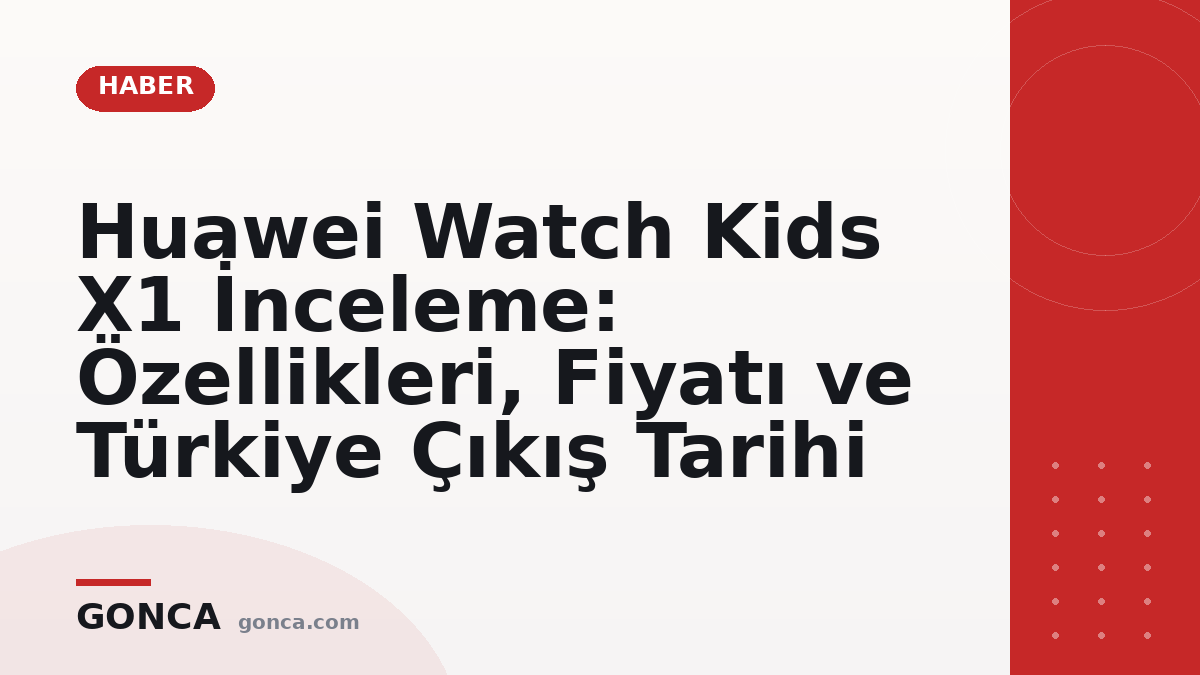 Huawei Watch Kids X1 İnceleme: Özellikleri, Fiyatı ve Türkiye Çıkış Tarihi