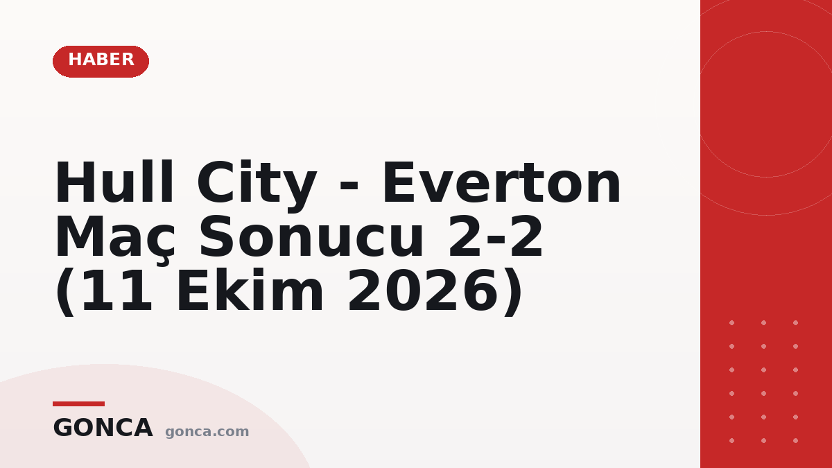 Hull City - Everton Maç Sonucu 2-2 (11 Ekim 2026)
