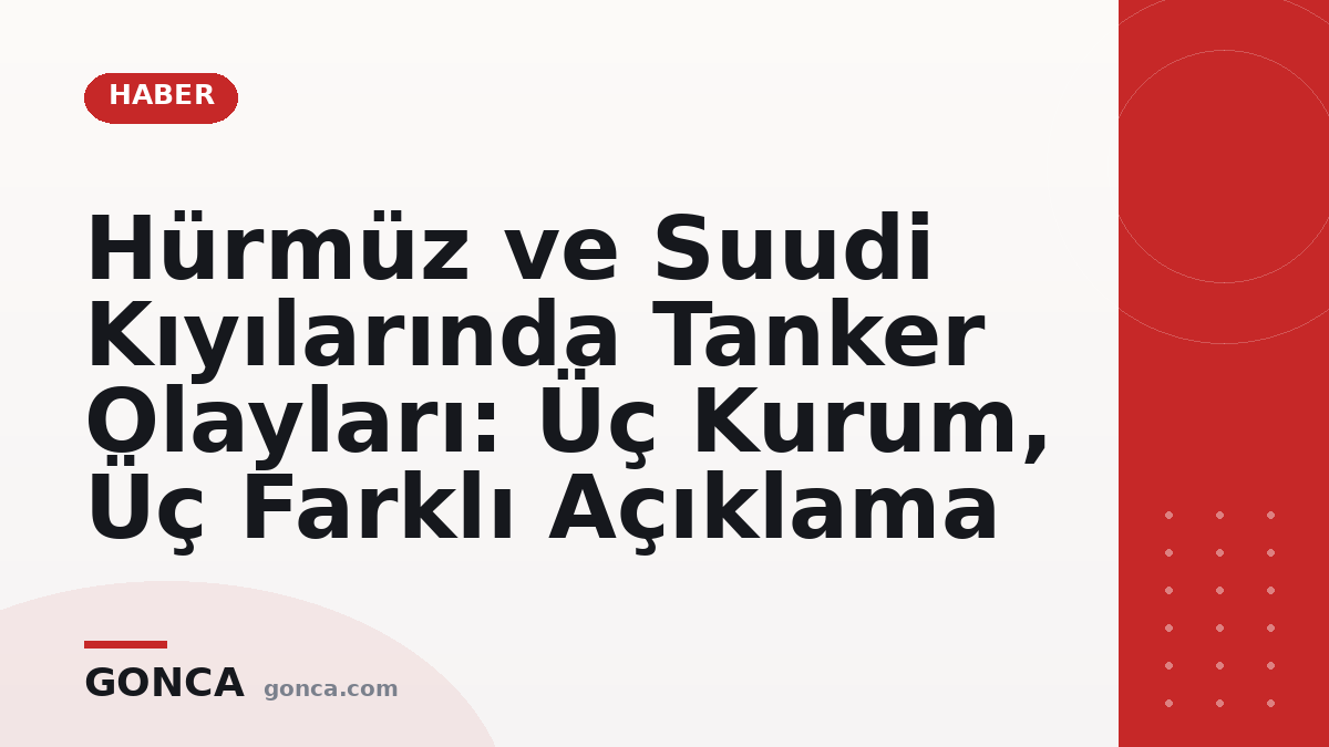 Hürmüz ve Suudi Kıyılarında Tanker Olayları: Üç Kurum, Üç Farklı Açıklama