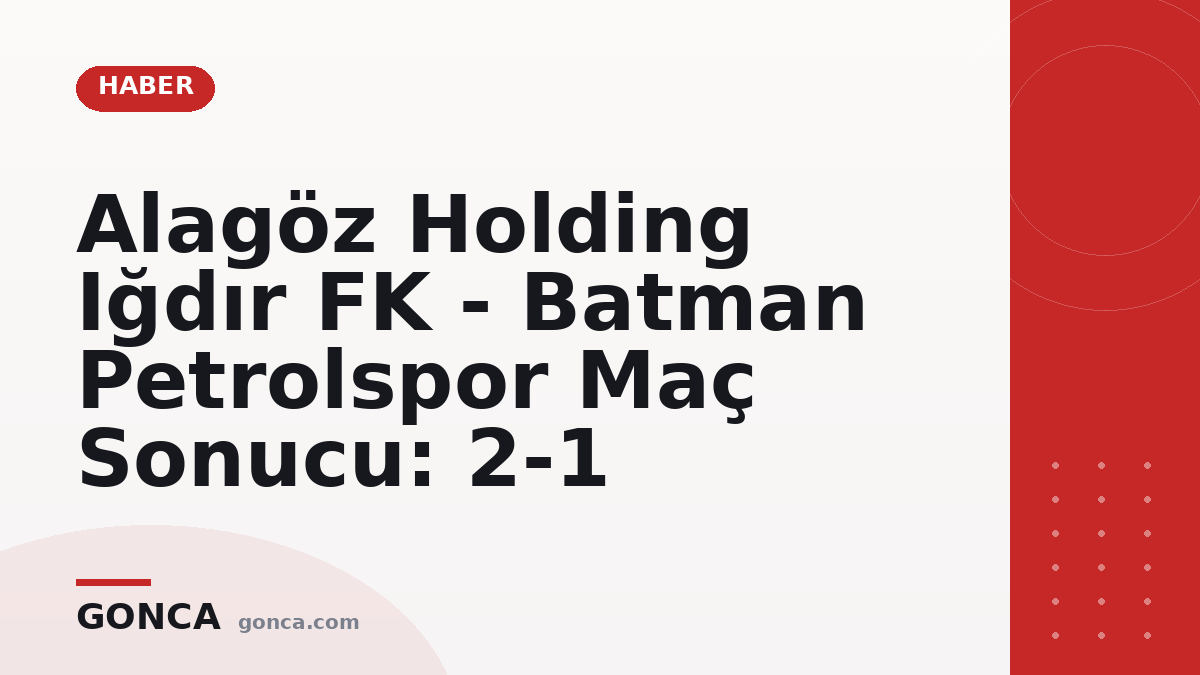 Alagöz Holding Iğdır FK - Batman Petrolspor Maç Sonucu: 2-1