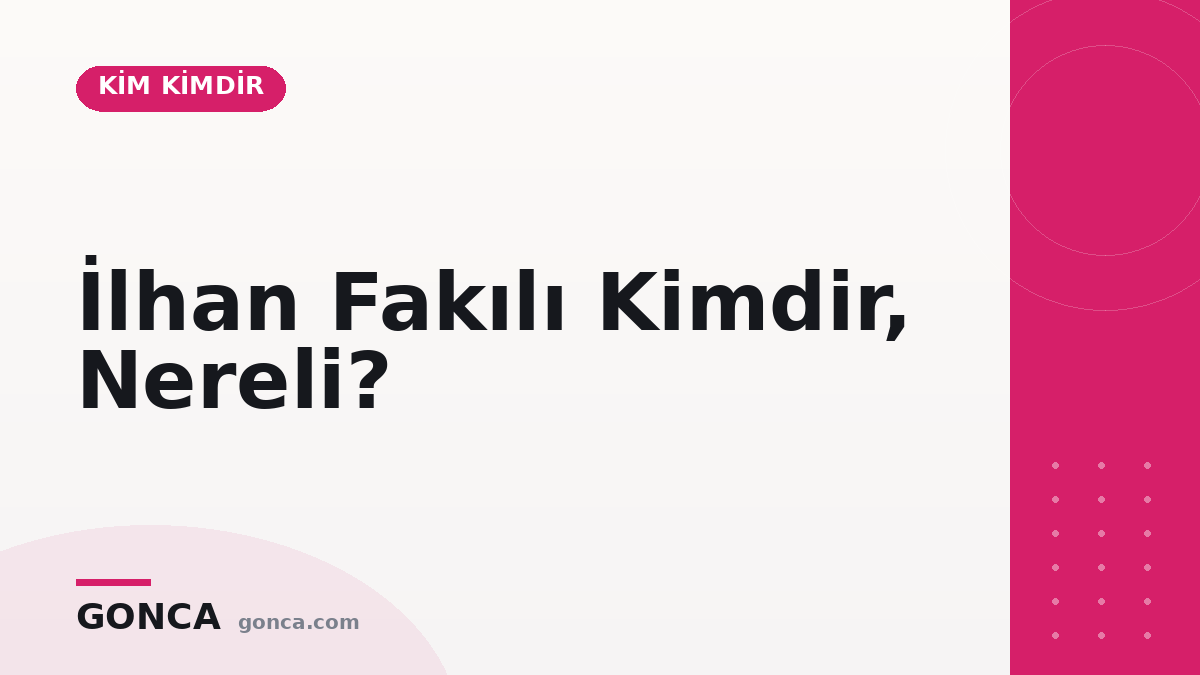 İlhan Fakılı Kimdir, Nereli?
