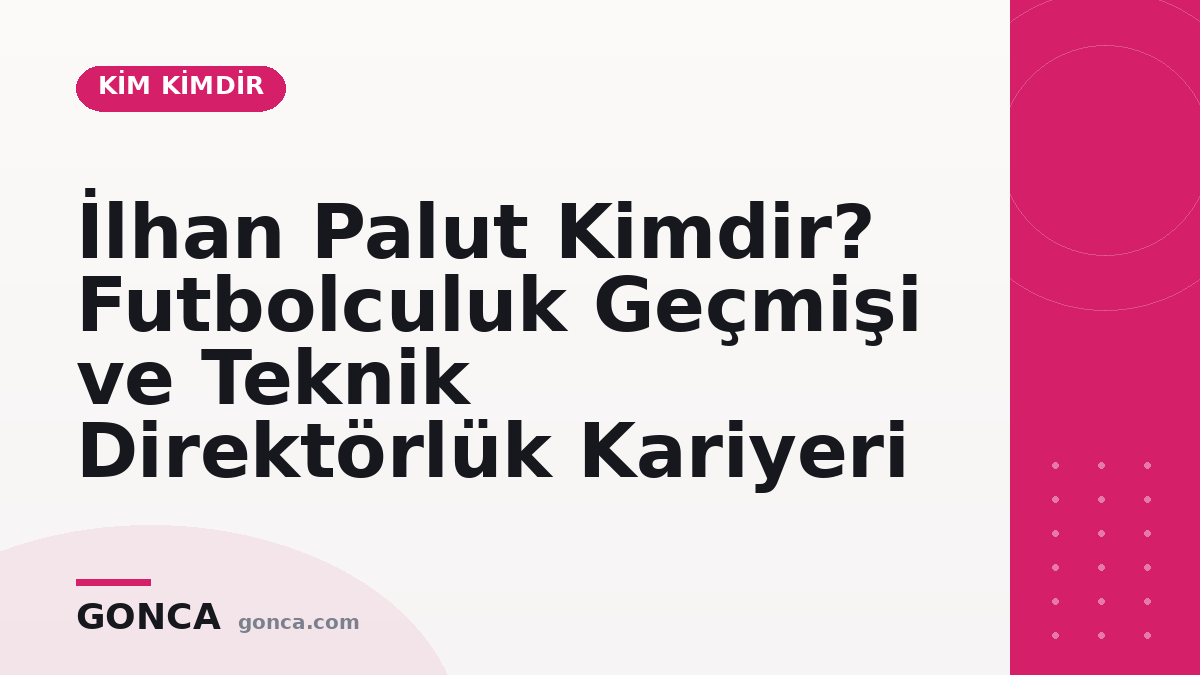 İlhan Palut Kimdir? Futbolculuk Geçmişi ve Teknik Direktörlük Kariyeri