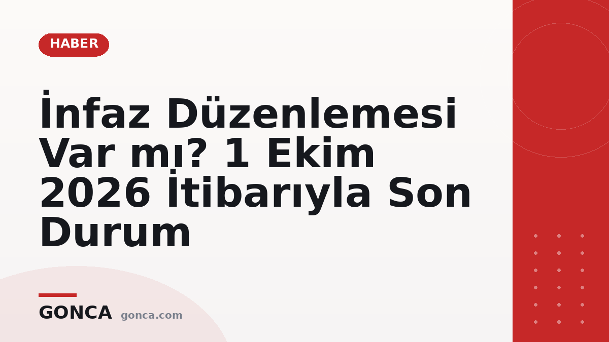 İnfaz Düzenlemesi Var mı? 1 Ekim 2026 İtibarıyla Son Durum