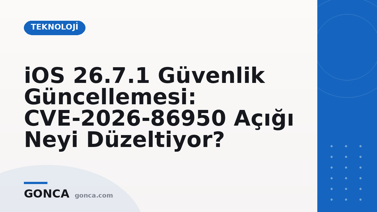 iOS 26.7.1 Güvenlik Güncellemesi: CVE-2026-86950 Açığı Neyi Düzeltiyor?