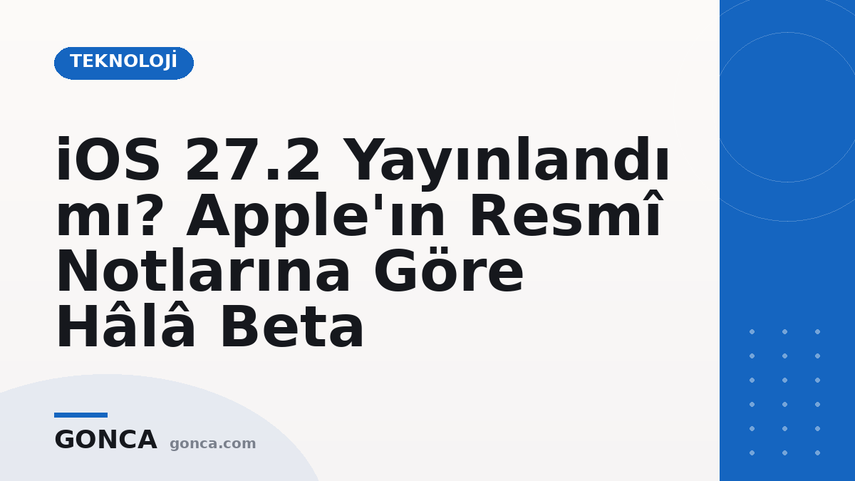iOS 27.2 Yayınlandı mı? Apple'ın Resmî Notlarına Göre Hâlâ Beta