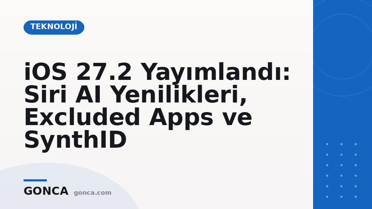 iOS 27.2 Yayımlandı: Siri AI Yenilikleri, Excluded Apps ve SynthID