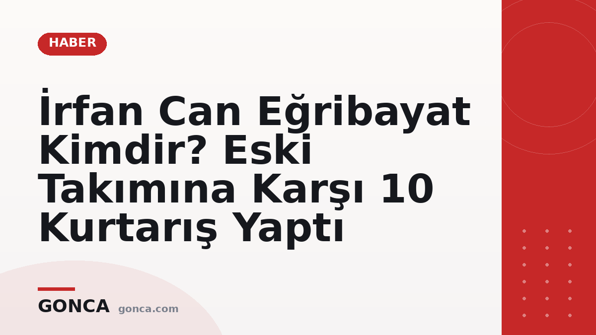 İrfan Can Eğribayat Kimdir? Eski Takımına Karşı 10 Kurtarış Yaptı