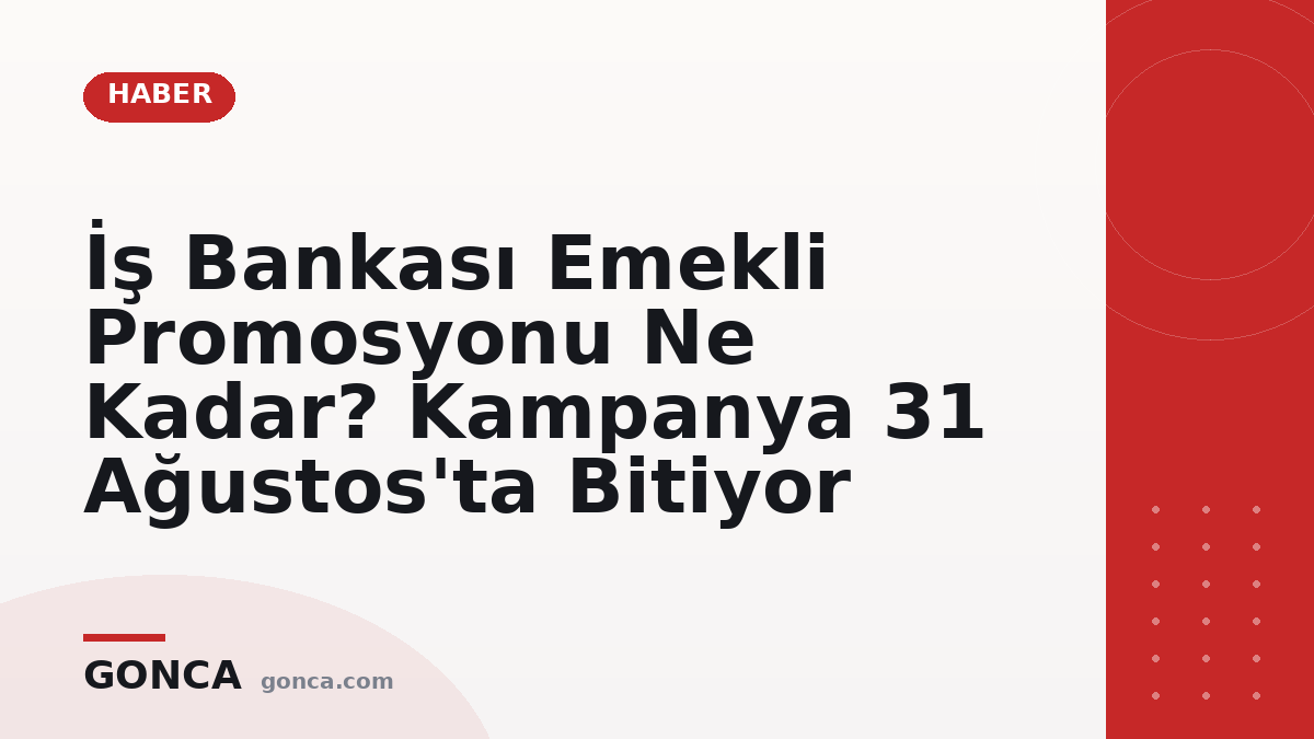 İş Bankası Emekli Promosyonu Ne Kadar? Kampanya 31 Ağustos'ta Bitiyor