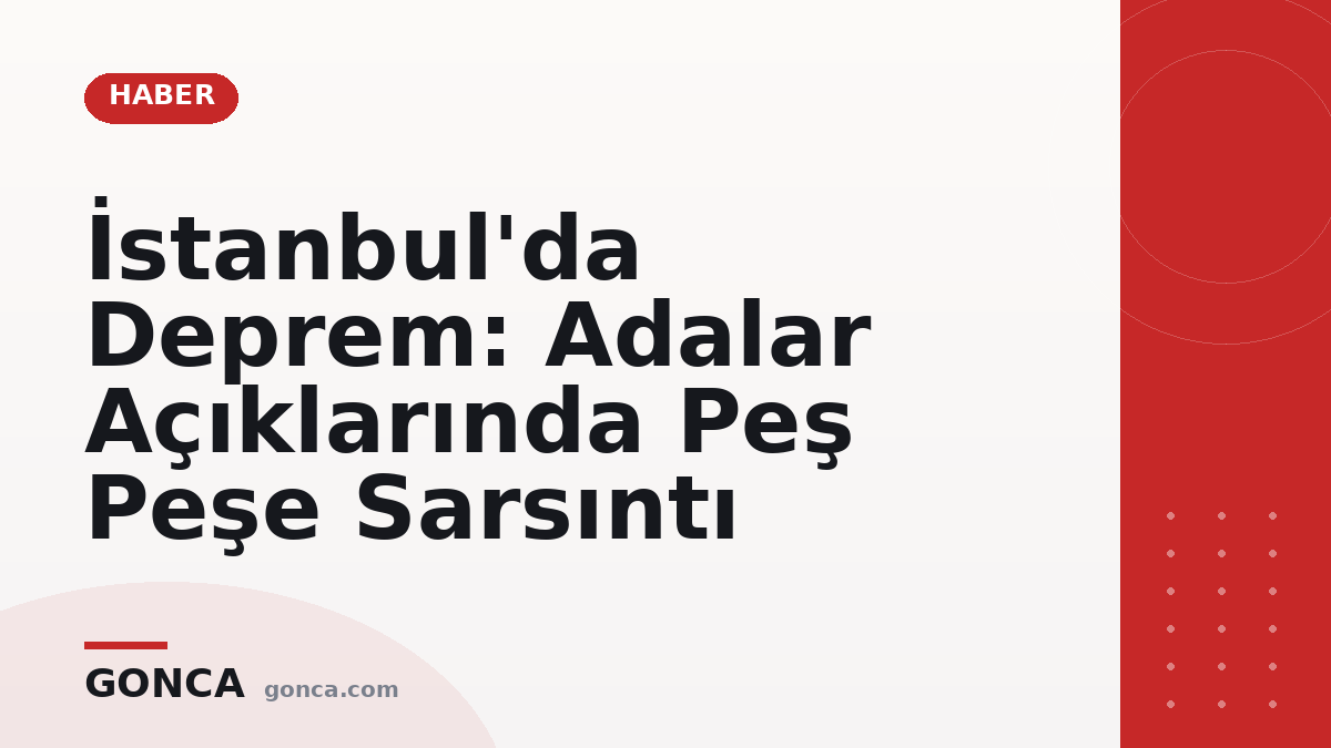 İstanbul'da Deprem: Adalar Açıklarında Peş Peşe Sarsıntı