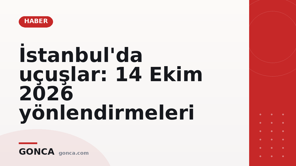 İstanbul'da uçuşlar: 14 Ekim 2026 yönlendirmeleri