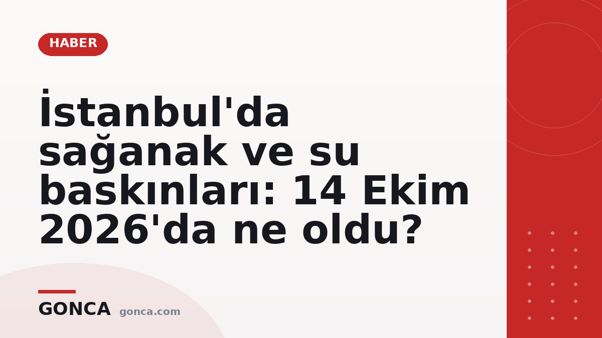 İstanbul'da sağanak ve su baskınları: 14 Ekim 2026'da ne oldu?