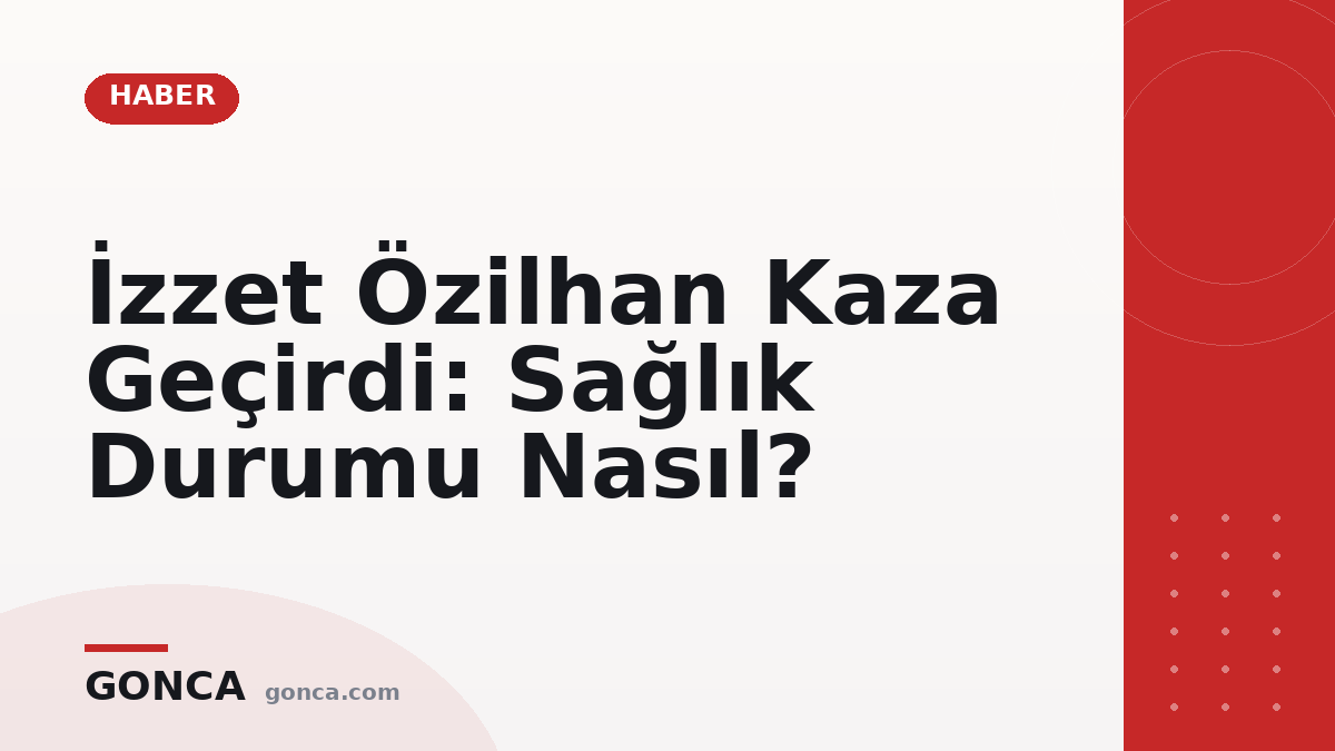İzzet Özilhan Kaza Geçirdi: Sağlık Durumu Nasıl?