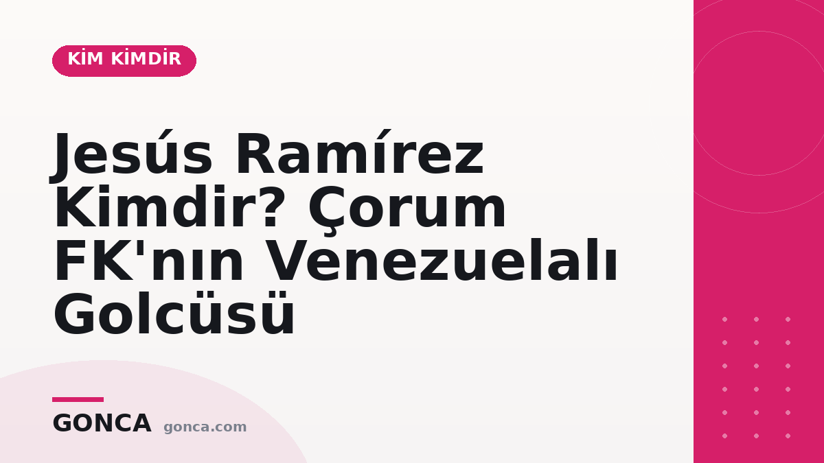 Jesús Ramírez Kimdir? Çorum FK'nın Venezuelalı Golcüsü