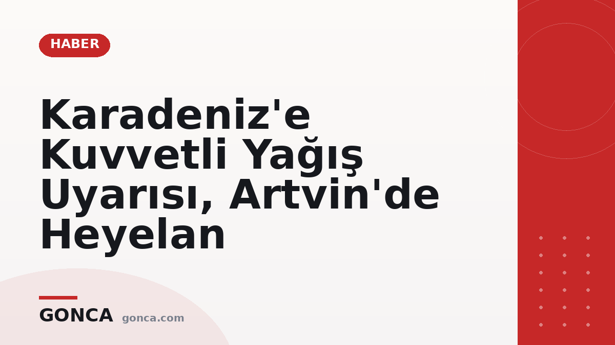 Karadeniz'e Kuvvetli Yağış Uyarısı, Artvin'de Heyelan