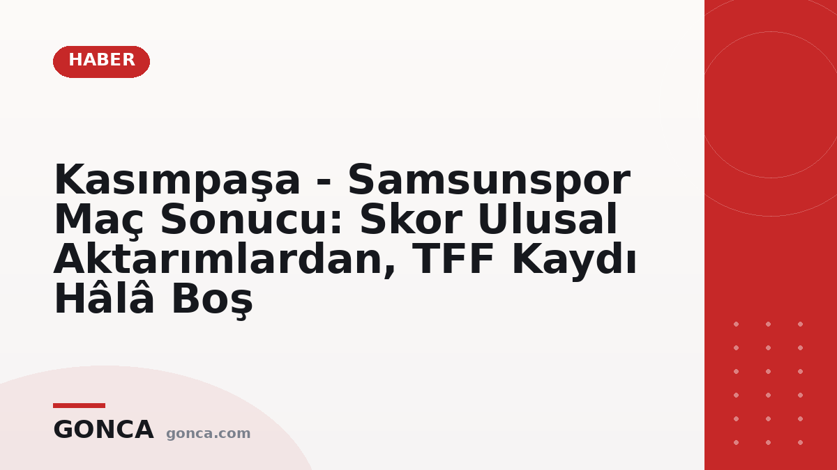 Kasımpaşa - Samsunspor Maç Sonucu: Skor Ulusal Aktarımlardan, TFF Kaydı Hâlâ Boş