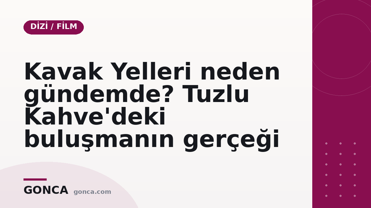 Kavak Yelleri neden gündemde? Tuzlu Kahve'deki buluşmanın gerçeği