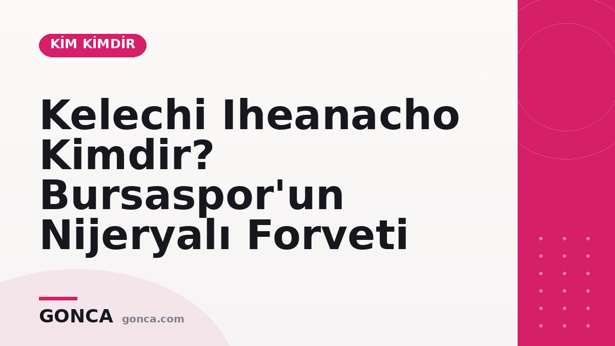 Kelechi Iheanacho Kimdir? Bursaspor'un Nijeryalı Forveti