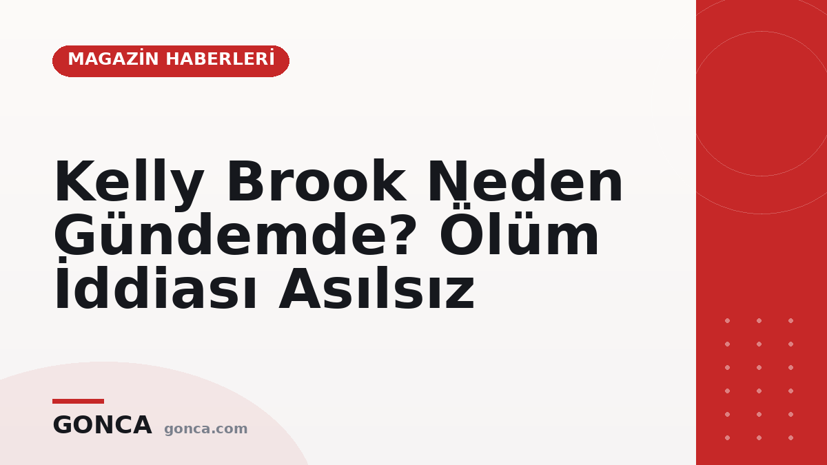 Kelly Brook Neden Gündemde? Ölüm İddiası Asılsız