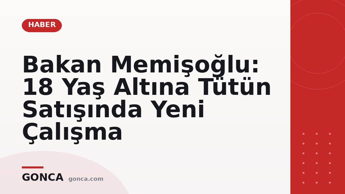 Bakan Memişoğlu: 18 Yaş Altına Tütün Satışında Yeni Çalışma