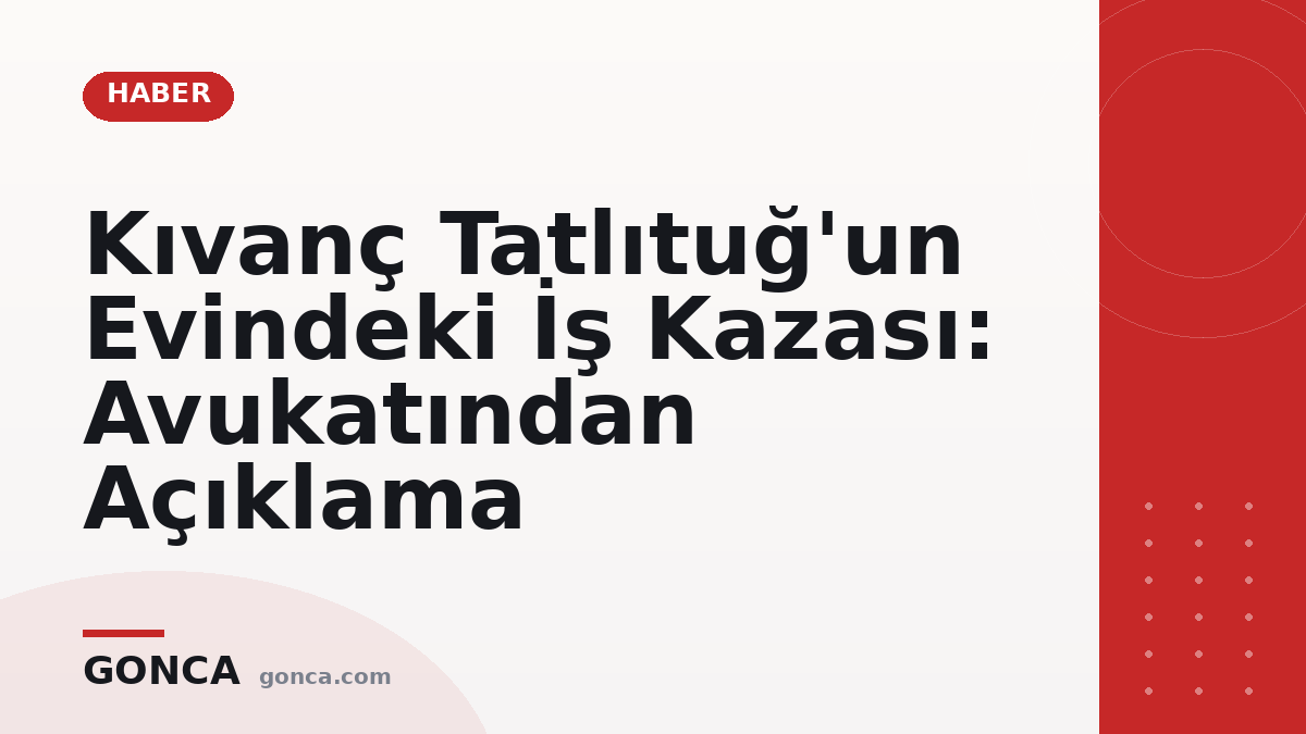 Kıvanç Tatlıtuğ'un Evindeki İş Kazası: Avukatından Açıklama
