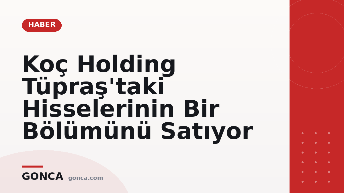 Koç Holding Tüpraş'taki Hisselerinin Bir Bölümünü Satıyor