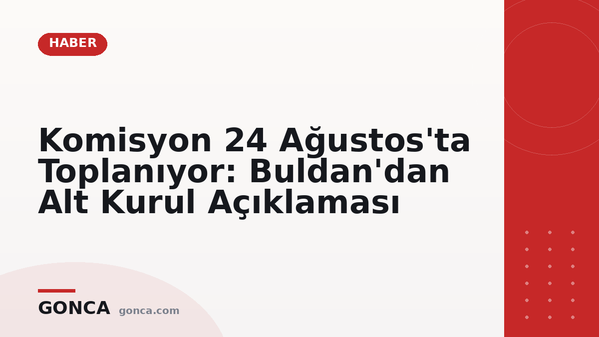 Komisyon 24 Ağustos'ta Toplanıyor: Buldan'dan Alt Kurul Açıklaması