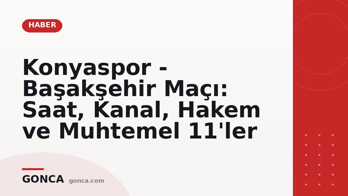 Konyaspor - Başakşehir Maçı: Saat, Kanal, Hakem ve Muhtemel 11'ler