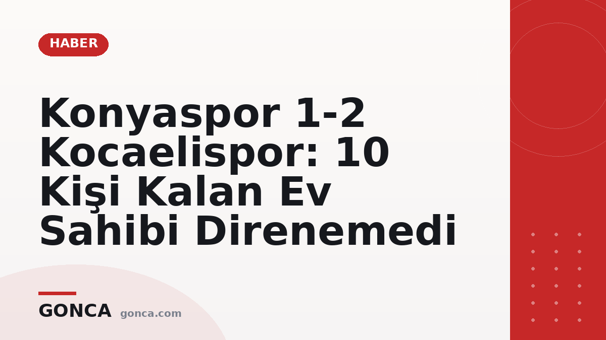 Konyaspor 1-2 Kocaelispor: 10 Kişi Kalan Ev Sahibi Direnemedi