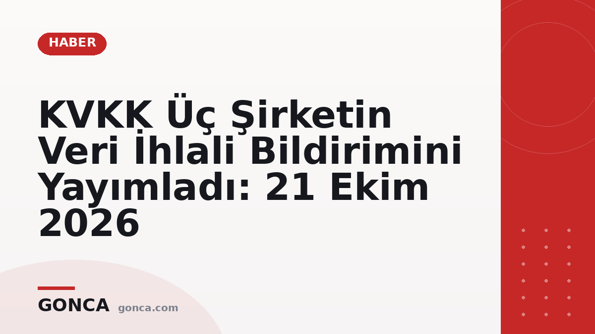 KVKK Üç Şirketin Veri İhlali Bildirimini Yayımladı: 21 Ekim 2026