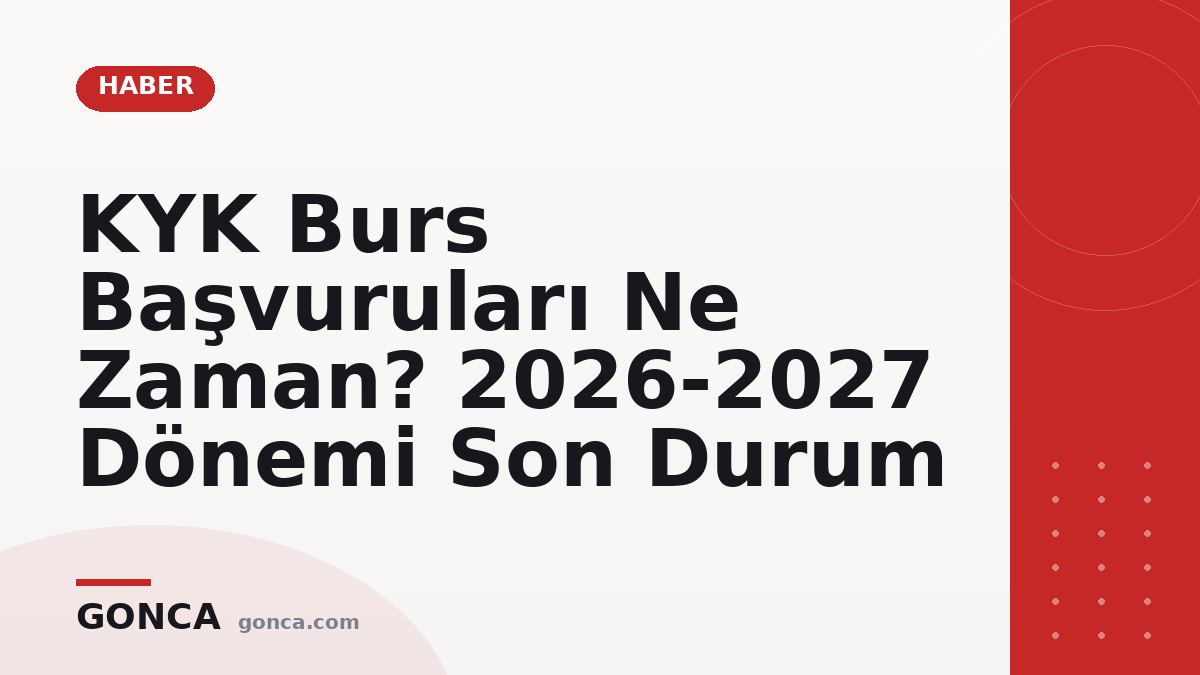 KYK Burs Başvuruları Ne Zaman? 2026-2027 Dönemi Son Durum